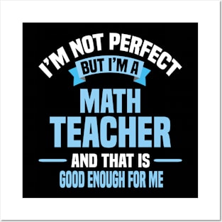I'm Not Perfect But I'm A Math Teacher And That Is Good Enough For Me Posters and Art